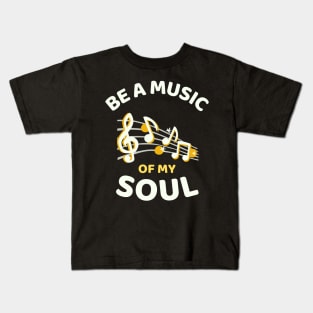 Be A Music Of My Soul - Funny Kids T-Shirt